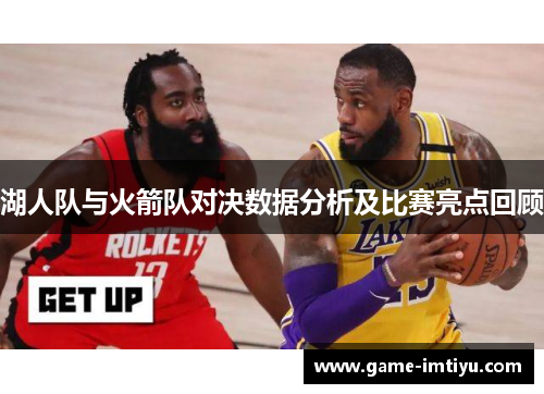 湖人队与火箭队对决数据分析及比赛亮点回顾